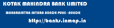 banks information of KOTAK MAHINDRA BANK LIMITED MAHARASHTRA SATARA AUNDH PUNE - AUNDH KOTAK MAHINDRA BANK LIMITED MAHARASHTRA SATARA AUNDH PUNE - AUNDH banks information